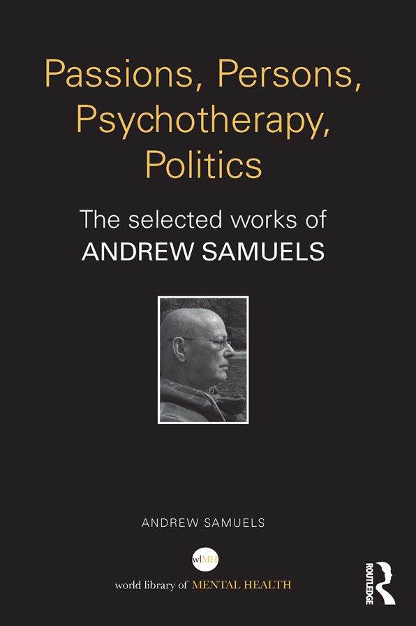 Passions, Persons, Psychotherapy, Politics: The selected works of Andrew Samuels