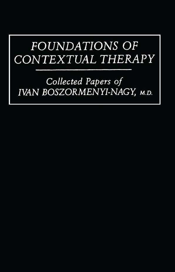 Foundations Of Contextual Therapy:..Collected Papers Of Ivan: Collected Papers Boszormenyi-Nagy