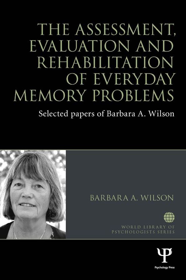 The Assessment, Evaluation and Rehabilitation of Everyday Memory Problems: Selected papers of Barbara A. Wilson