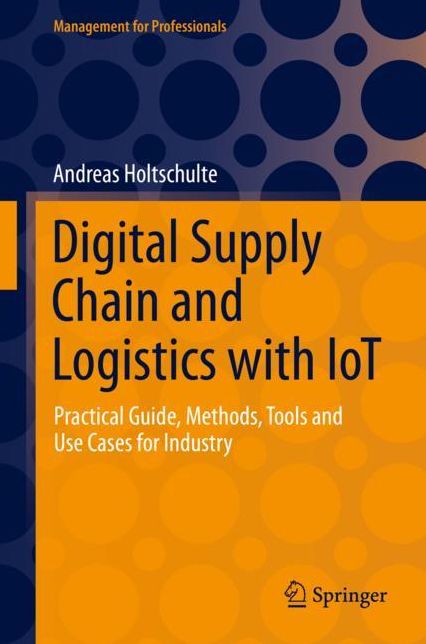 Dgtl Supply Chain and Logistics with IoT: Practical Guide, Methods, Tools and Use Cases for Industry
