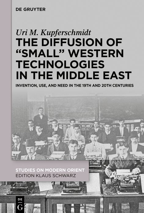 The Diffusion of "Small" Western Technologies in the Middle East: Invention, Use and Need in the 19th and 20th Centuries