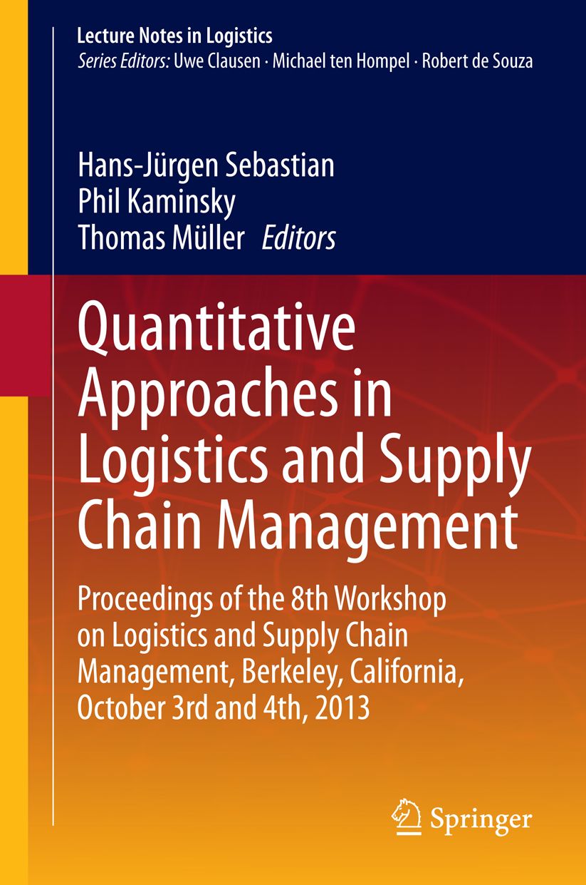 Quantitative Approaches in Logistics and Supply Chain Management: Proceedings of the 8th Workshop on Logistics and Supply Chain Management, Berkeley, California, October 3rd and 4th, 2013