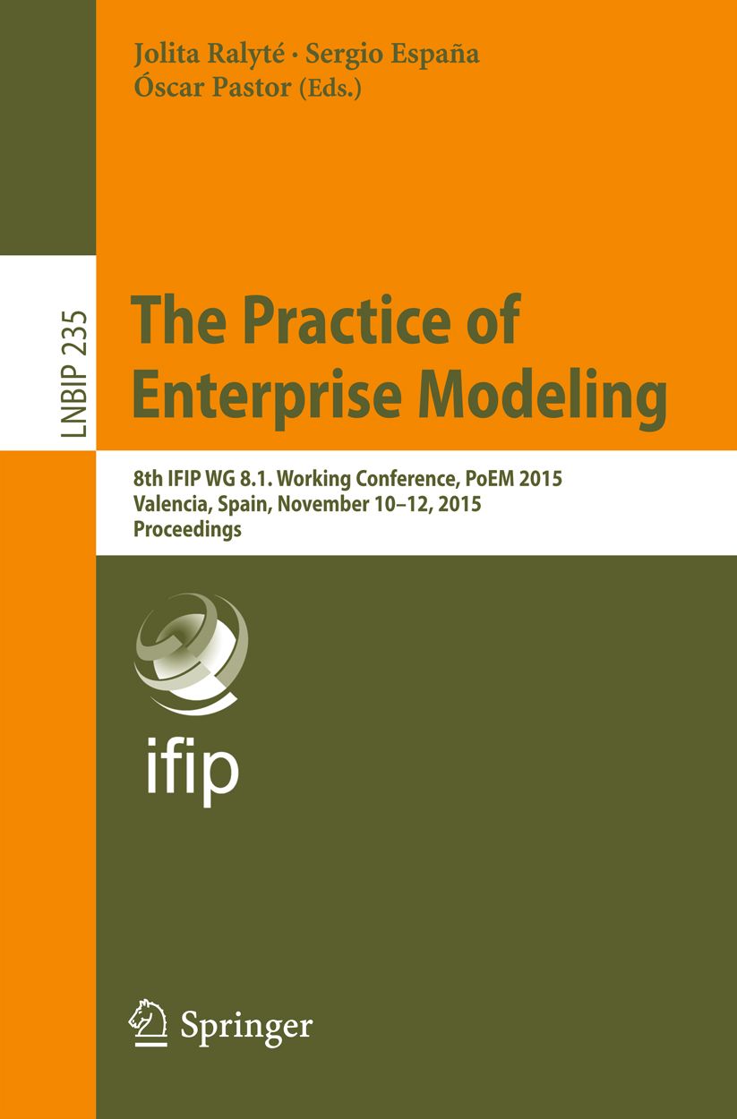 The Practice of Enterprise Modeling: 8th IFIP WG 8.1. Working Conference, PoEM 2015, Valencia, Spain, November 10-12, 2015, Proceedings