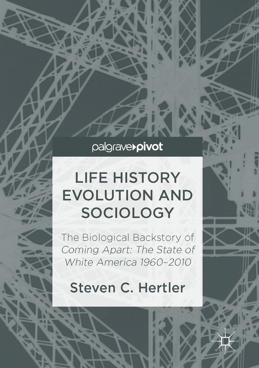 Life History Evolution and Sociology: The Biological Backstory of Coming Apart: The State of White America 1960-2010