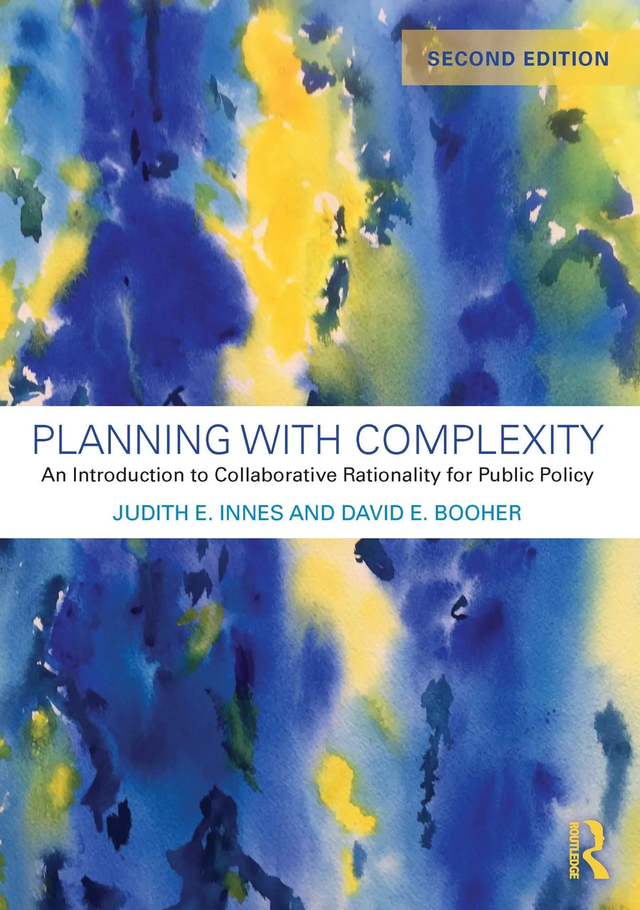 Planning with Complexity An Introduction to Collaborative Rationality for Public Policy by Judith Eleanor Innes