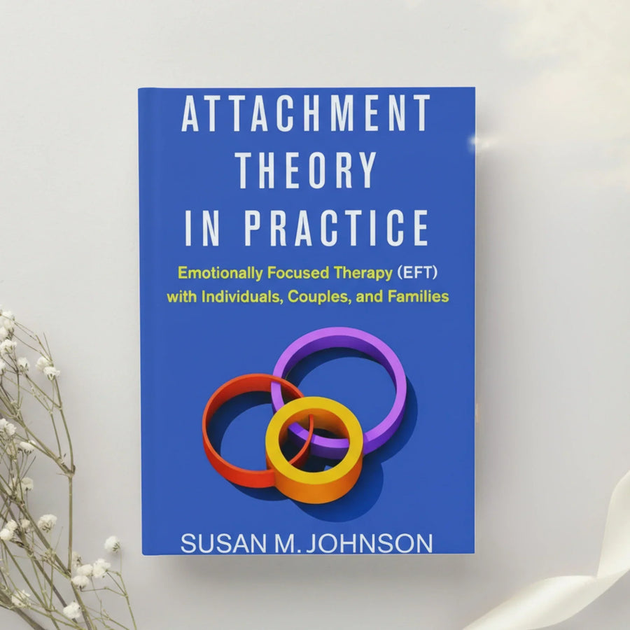 Attachment Theory in Practice Emotionally Focused Therapy (EFT) with Individuals, Couples, and Families — 1st Edition by Susan M. Johnson (2019)